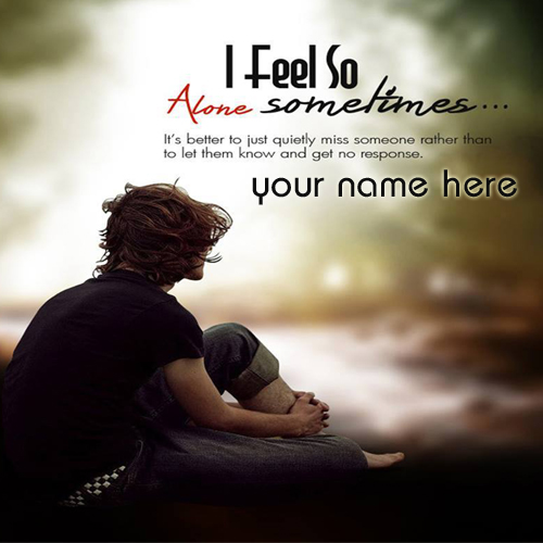 Write Name on I Feel So Alone Sometimes Quotes Picture