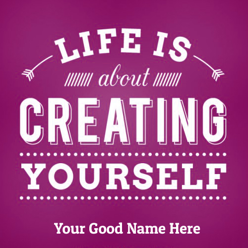 Write Name on Life is About Creating Yourself Slogan Pi