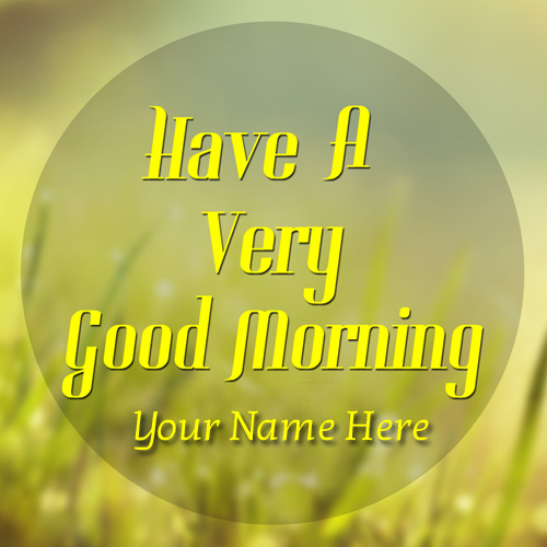 Write Your Name On Have A Very Good Morning Pic